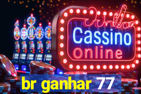 br ganhar 77